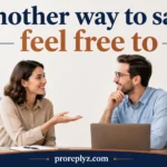 Another Way to Say Feel Free To