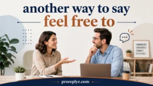 Another Way to Say Feel Free To
