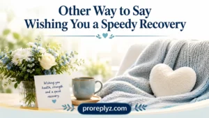 Other Way to Say Wishing You a Speedy Recovery